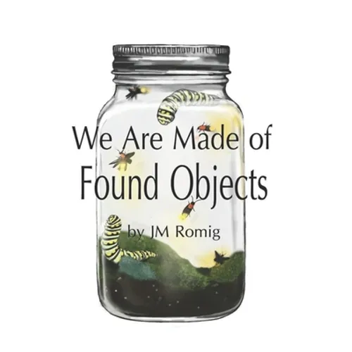 We Are Made of Found Objects