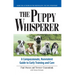 The Puppy Whisperer: A Compassionate, Non Violent Guide to Early Training and Care