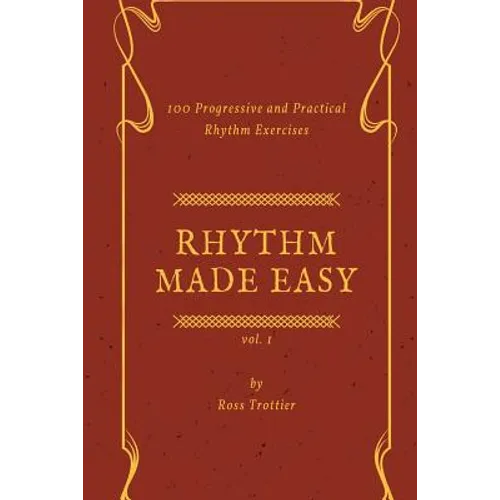 Rhythm Made Easy Vol. 1: 100 Progressive and Practical Rhythm Exercises