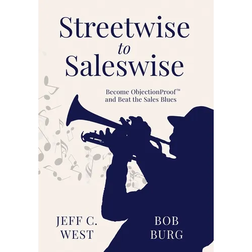 Streetwise to Saleswise: Become ObjectionProof(TM) and Beat the Sales Blues: Become ObjectionProof(TM) and Beat the Sales Blues