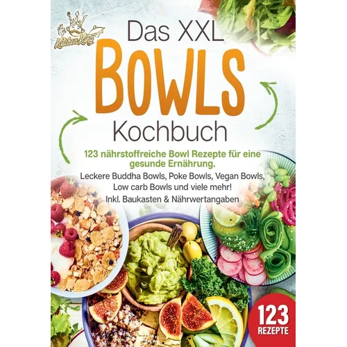 Das XXL Bowls Kochbuch - 123 nährstoffreiche Bowl Rezepte für eine gesunde Ernährung: Leckere Buddha Bowls, Poke Bowls, Vegan Bowls, Low Carb Bowls un