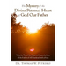 The Mystery of the Divine Paternal Heart of God Our Father: Why the Time Has Come to Honor the Love of the Father of All Mankind