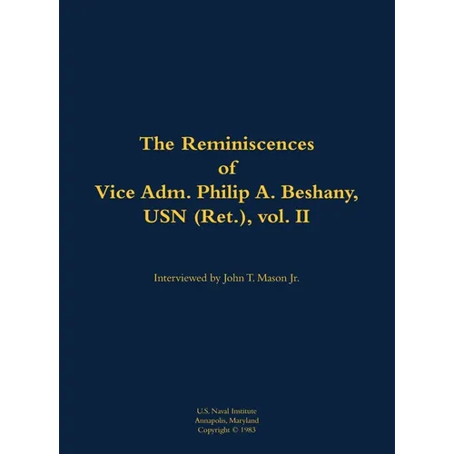 The Reminiscences of Vice Adm. Philip A. Beshany, USN (Ret.), Vol. II: 1914-2011