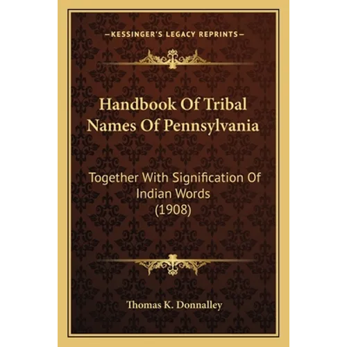 Handbook Of Tribal Names Of Pennsylvania: Together With Signification Of Indian Words (1908)