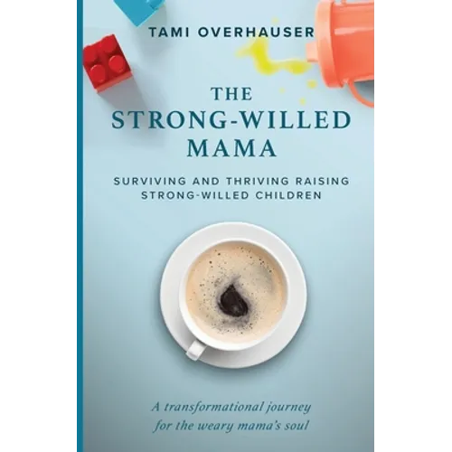 The Strong-Willed Mama: Surviving and Thriving Raising Strong-Willed Children