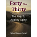 Forty Plus Thirty - The Road to Healthy Aging: How to Keep Young, Stay Healthy & Live Longer