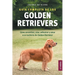 Guía completa de los Golden Retrievers: Cómo encontrar, criar, adiestrar y amar a su cachorro de Golden Retriever