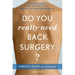 Do You Really Need Back Surgery?: A Surgeon's Guide to Neck and Back Pain and How to Choose Your Treatment