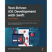 Test-Driven iOS Development with Swift - Fourth Edition: Write maintainable, flexible, and extensible code using the power of TDD with Swift 5.5