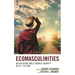 Ecomasculinities: Negotiating Male Gender Identity in U.S. Fiction