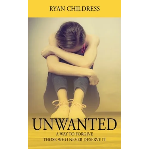 Unwanted: A Way To Forgive Those Who Never Deserve It