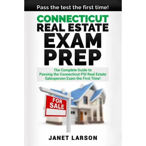 Connecticut Real Estate Exam Prep: The Complete Guide to Passing the Connecticut PSI Real Estate Salesperson License Exam the First Time!