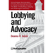 Lobbying and Advocacy: Winning Strategies, Resources, Recommendations, Ethics and Ongoing Compliance for Lobbyists and Washington Advocates: