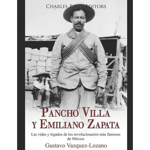 Pancho Villa y Emiliano Zapata: Las vidas y legados de los revolucionarios más famosos de México