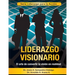 Liderazgo Visionario: El Arte de convertir la Visión en Realidad