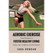 Aerobic Exercise: Great Routines to Foster Healthy Living