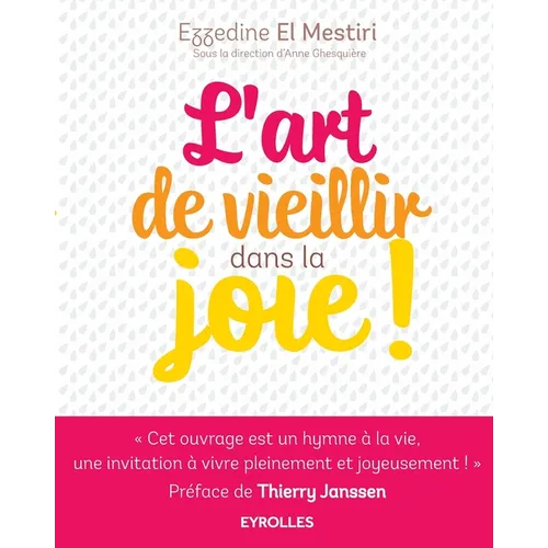 L'art de vieillir dans la joie !: Donner plus d'années à la vie et plus de vie aux années !