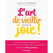 L'art de vieillir dans la joie !: Donner plus d'années à la vie et plus de vie aux années !