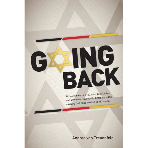 Going Back: 16 Jewish women tell their life stories, and why they returned to Germany - the country that once wanted to kill them