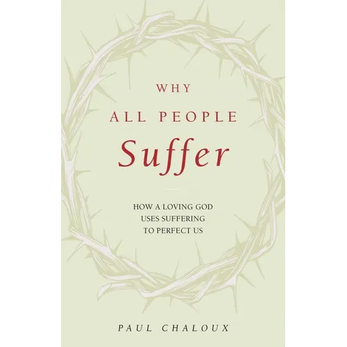 Why All People Suffer: How a Loving God Uses Suffering to Perfect Us