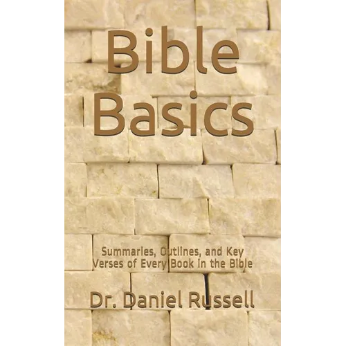 Bible Basics: Summaries, Outlines, and Key Verses of Every Book in the Bible