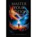 Master Your Emotions: The Art of Intentional Living