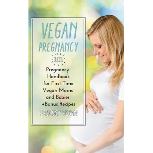 Vegan Pregnancy 101: Pregnancy Handbook for First Time Vegan Moms and Babies +recipes