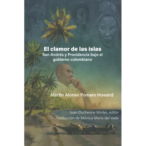 Martin Alonso Pomare Howard: El Clamor de Las Islas: San Andres Y Providencia Bajo El Gobierno Colombiano