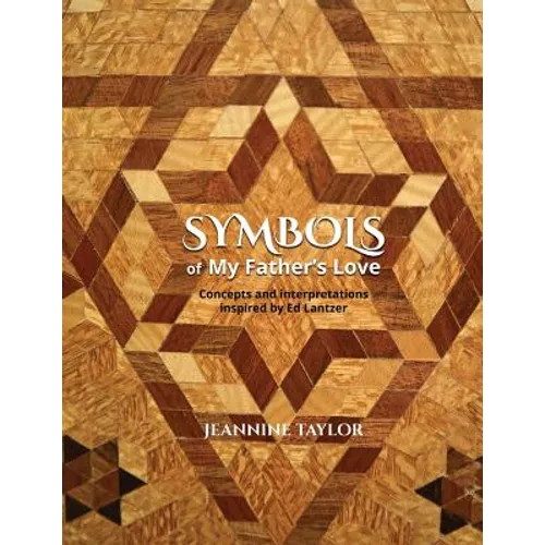 Symbols of My Father's Love: Concepts and Interpretations Inspired by Ed Lantzer