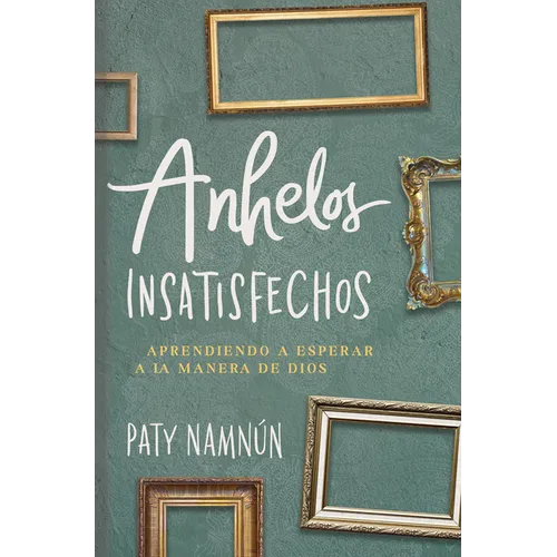 Anhelos Insatisfechos: Aprendiendo a Esperar a la Manera de Dios