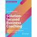 Solution-Focused Business Coaching: A Guide for Individual and Team Coaching