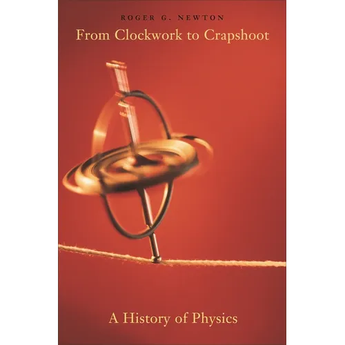 From Clockwork to Crapshoot: A History of Physics
