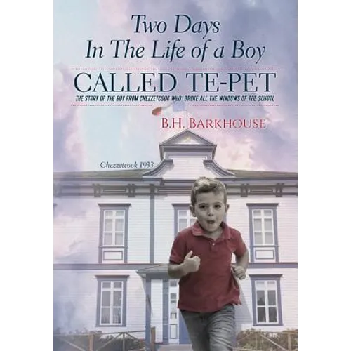 Two days in the life of a boy called Te-pet: The story of the boy from Chezzetcook who broke all the windows of the school