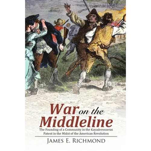 War on the Middleline: The Founding of a Community In the Kayaderosseras Patent In the Midst of the American Revolution