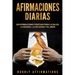 Afirmaciones Diarias: 250 Afirmaciones Positivas Para la Salud, la Riqueza, la Felicidad y el Amor