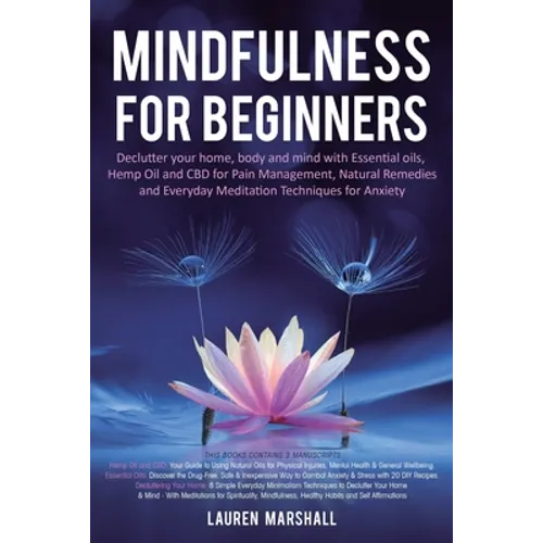 Mindfulness for Beginners: Declutter your home, body and mind with Essential oils, Hemp Oil and CBD for Pain Management, Natural Remedies and Everyday