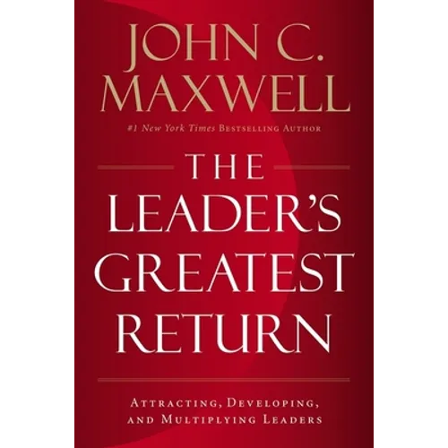 The Leader's Greatest Return: Attracting, Developing, and Multiplying Leaders