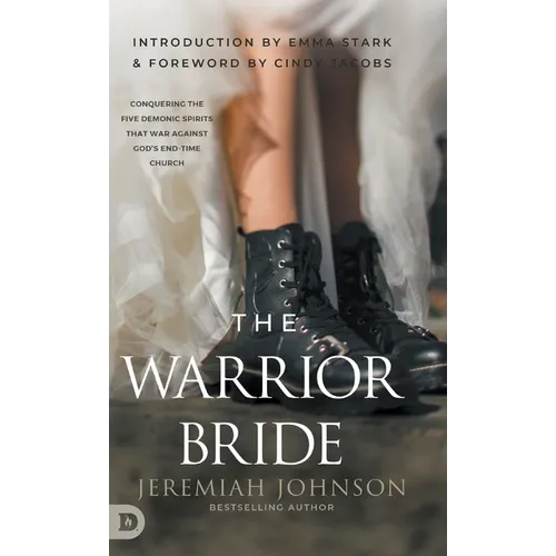 The Warrior Bride: Conquering the Five Demonic Spirits that War Against God's End-Time Church