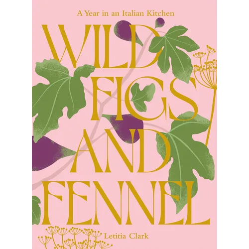 Wild Figs and Fennel: A Year in an Italian Kitchen