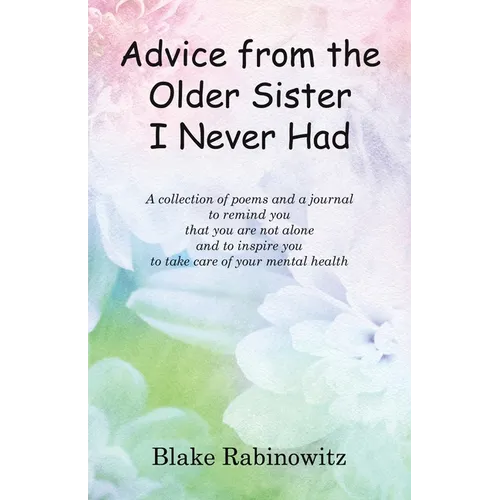 Advice from the Older Sister I Never Had: A collection of poems and a journal to remind you that you are not alone and to inspire you to take care of