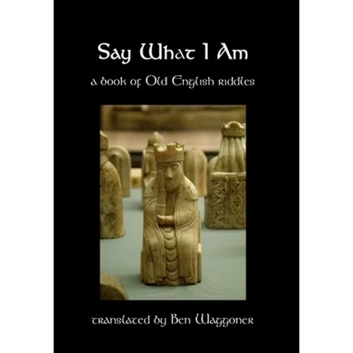 Say What I Am: A Book of Old English Riddles