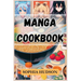 Manga Cookbook: Delicious Recipes Inspired by Your Favorite Manga Characters (2024 Recipes for Beginners)