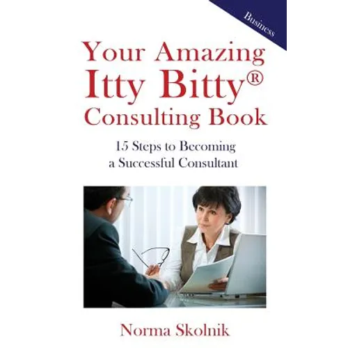 Your Amazing Itty Bitty Consulting Book: 15 Steps to Becoming a Successful Consultant