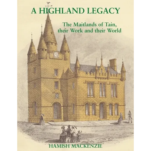A Highland Legacy: The Maitlands of Tain; Their Work and Their World