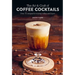 The Art & Craft of Coffee Cocktails: Over 75 Recipes for Mixing Coffee and Liquor