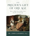 The Precious Gift of Old Age: How to Make the Golden Years the Best of Your Life