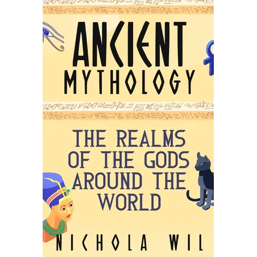 Ancient Mythology: The Realms of the Gods Around the World