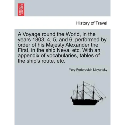 A Voyage Round the World, in the Years 1803, 4, 5, and 6, Performed by Order of His Majesty Alexander the First, in the Ship Neva, Etc. with an Append