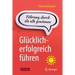 Glücklich-Erfolgreich Führen: Führung, Durch Die Alle Gewinnen