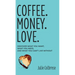 Coffee. Money. Love.: Discover What You Want, What You Need, and What You Can't Live Without